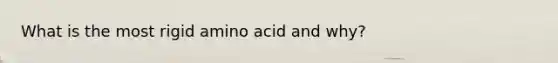 What is the most rigid amino acid and why?