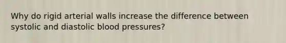 Why do rigid arterial walls increase the difference between systolic and diastolic blood pressures?