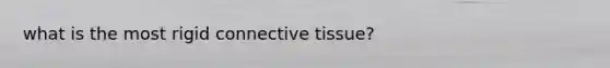 what is the most rigid connective tissue?