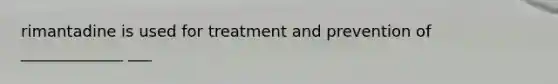 rimantadine is used for treatment and prevention of _____________ ___