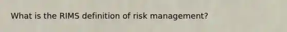 What is the RIMS definition of risk management?