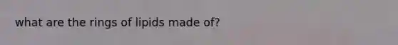what are the rings of lipids made of?