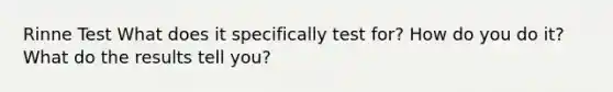 Rinne Test What does it specifically test for? How do you do it? What do the results tell you?