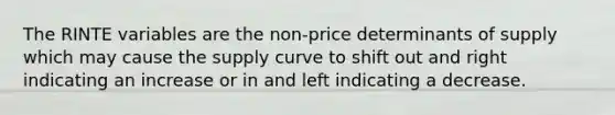 The RINTE variables are the non-price determinants of supply which may cause the supply curve to shift out and right indicating an increase or in and left indicating a decrease.