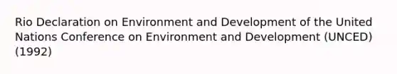 Rio Declaration on Environment and Development of the United Nations Conference on Environment and Development (UNCED) (1992)