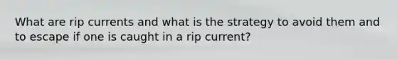 What are rip currents and what is the strategy to avoid them and to escape if one is caught in a rip current?