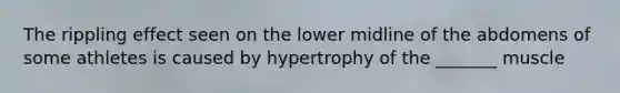 The rippling effect seen on the lower midline of the abdomens of some athletes is caused by hypertrophy of the _______ muscle