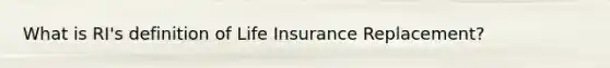 What is RI's definition of Life Insurance Replacement?