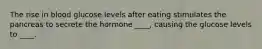 The rise in blood glucose levels after eating stimulates the pancreas to secrete the hormone ____, causing the glucose levels to ____.