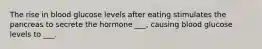 The rise in blood glucose levels after eating stimulates the pancreas to secrete the hormone ___, causing blood glucose levels to ___.