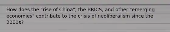 How does the "rise of China", the BRICS, and other "emerging economies" contribute to the crisis of neoliberalism since the 2000s?