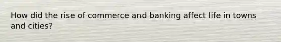 How did the rise of commerce and banking affect life in towns and cities?