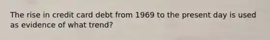 The rise in credit card debt from 1969 to the present day is used as evidence of what trend?