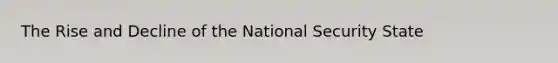 The Rise and Decline of the National Security State