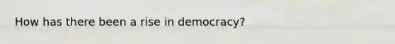 How has there been a rise in democracy?