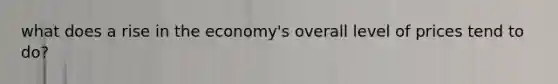 what does a rise in the economy's overall level of prices tend to do?