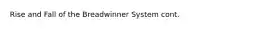 Rise and Fall of the Breadwinner System cont.