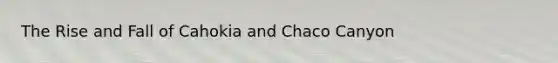 The Rise and Fall of Cahokia and Chaco Canyon