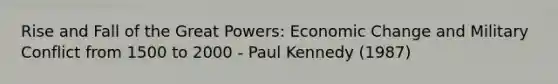 Rise and Fall of the Great Powers: Economic Change and Military Conflict from 1500 to 2000 - Paul Kennedy (1987)