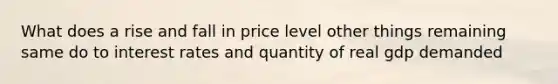 What does a rise and fall in price level other things remaining same do to interest rates and quantity of real gdp demanded