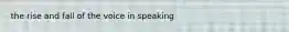 the rise and fall of the voice in speaking