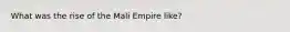 What was the rise of the Mali Empire like?