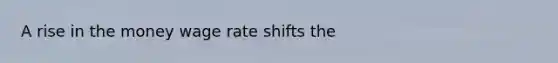 A rise in the money wage rate shifts the