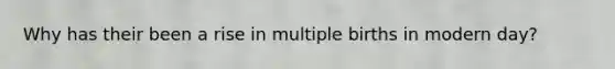 Why has their been a rise in multiple births in modern day?