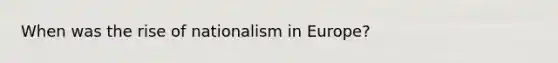 When was the rise of nationalism in Europe?