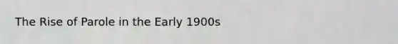 The Rise of Parole in the Early 1900s