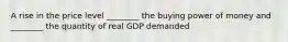 A rise in the price level ________ the buying power of money and ________ the quantity of real GDP demanded