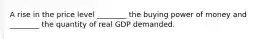 A rise in the price level ________ the buying power of money and ________ the quantity of real GDP demanded.