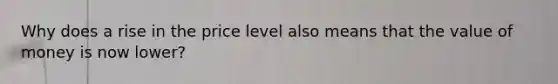 Why does a rise in the price level also means that the value of money is now lower?
