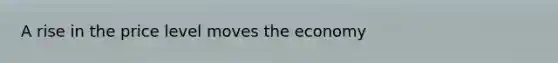 A rise in the price level moves the economy