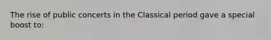 The rise of public concerts in the Classical period gave a special boost to: