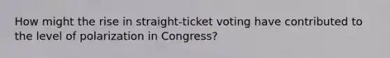 How might the rise in straight-ticket voting have contributed to the level of polarization in Congress?