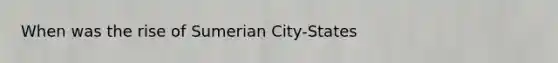 When was the rise of Sumerian City-States