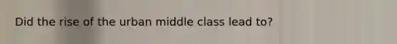 Did the rise of the urban middle class lead to?