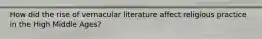 How did the rise of vernacular literature affect religious practice in the High Middle Ages?