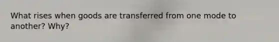 What rises when goods are transferred from one mode to another? Why?