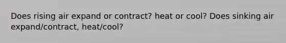 Does rising air expand or contract? heat or cool? Does sinking air expand/contract, heat/cool?