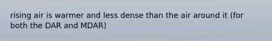 rising air is warmer and less dense than the air around it (for both the DAR and MDAR)