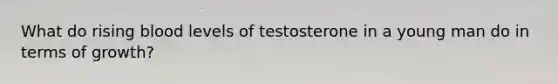 What do rising blood levels of testosterone in a young man do in terms of growth?