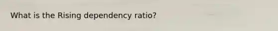 What is the Rising dependency ratio?