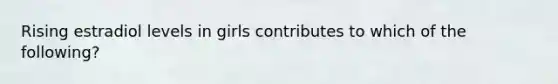 Rising estradiol levels in girls contributes to which of the following?