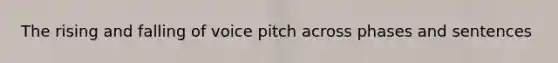 The rising and falling of voice pitch across phases and sentences