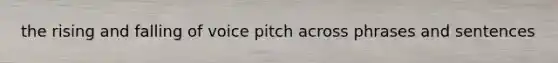 the rising and falling of voice pitch across phrases and sentences