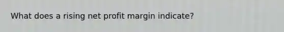 What does a rising net profit margin indicate?