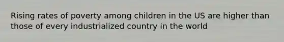 Rising rates of poverty among children in the US are higher than those of every industrialized country in the world