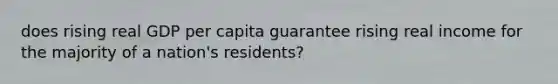 does rising real GDP per capita guarantee rising real income for the majority of a nation's residents?